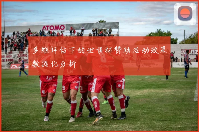 多维评估下的世俱杯赞助活动效果数据化分析